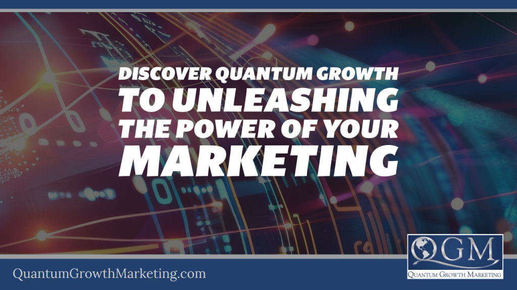 Discover Quantum Growth to Unleashing the Power of Your Marketing